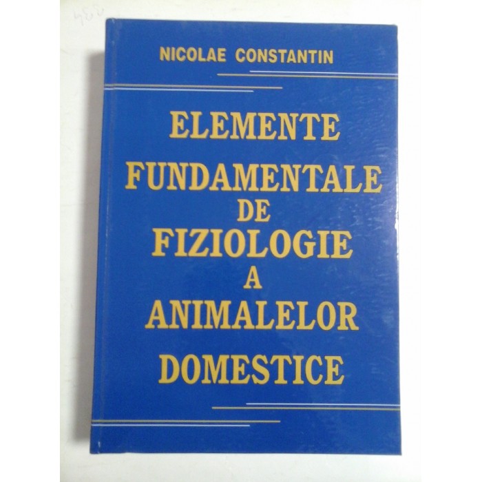 ELEMENTE FUNDAMENTALE DE FIZIOLOGIE A ANIMALELOR DOMESTICE - NICOLAE CONSTANTIN ELEMENTE FUNDAMENTALE DE FIZIOLOGIE A ANIMALELOR DOMESTICE - NICOLAE CONSTANTIN